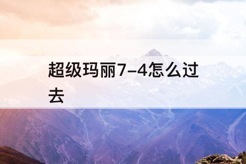 超级玛丽7-4怎么过去