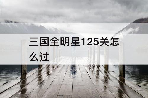 三国全明星125关怎么过