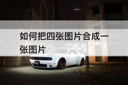 如何把四张图片合成一张图片