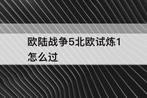 欧陆战争5北欧试炼1怎么过
