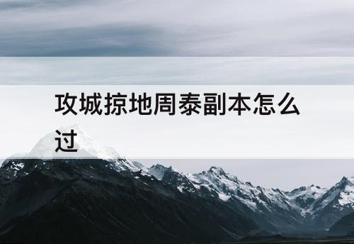 攻城掠地周泰副本怎么过