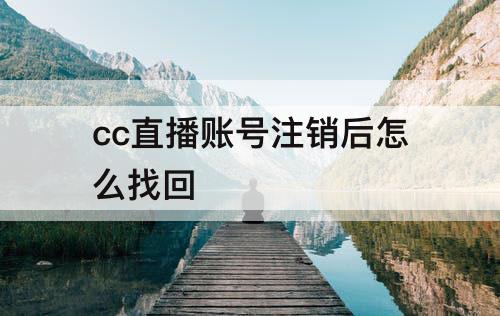 cc直播账号注销后怎么找回