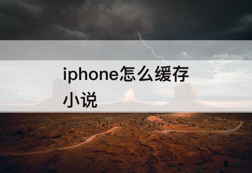 iphone怎么缓存小说