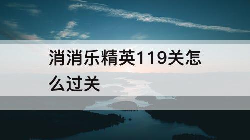 消消乐精英119关怎么过关
