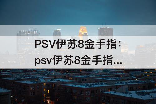 PSV伊苏8金手指：psv伊苏8金手指 k73