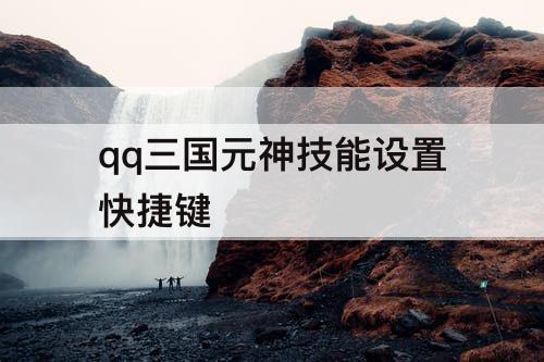 qq三国元神技能设置快捷键