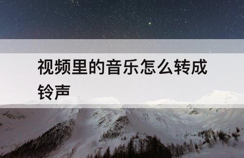视频里的音乐怎么转成铃声