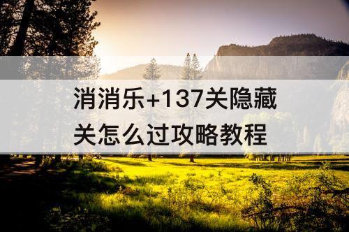 消消乐+137关隐藏关怎么过攻略教程