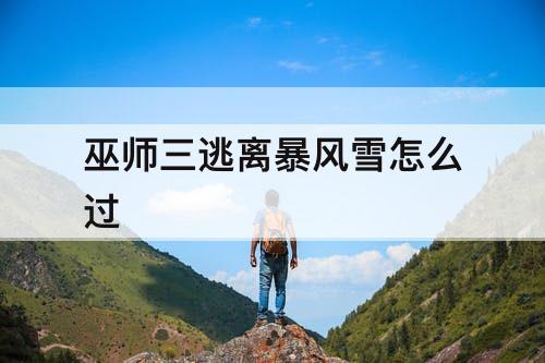 巫师三逃离暴风雪怎么过