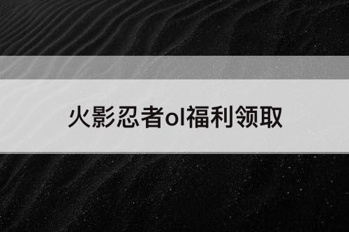 火影忍者ol福利领取