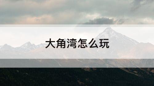 大角湾怎么玩