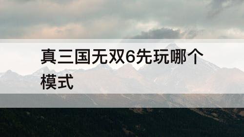 真三国无双6先玩哪个模式