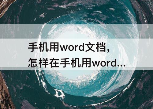 手机用word文档，怎样在手机用word文档写作业