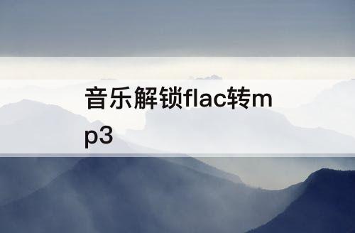 音乐解锁flac转mp3