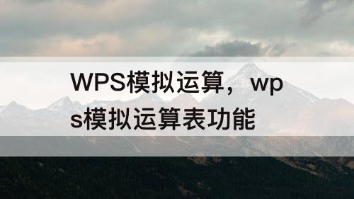 WPS模拟运算，wps模拟运算表功能