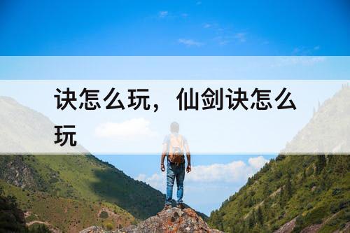 诀怎么玩，仙剑诀怎么玩