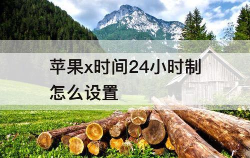 苹果x时间24小时制怎么设置