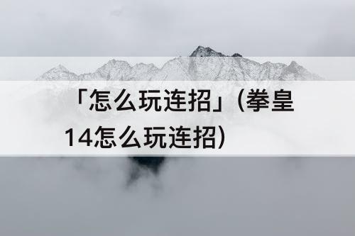 「怎么玩连招」(拳皇14怎么玩连招)