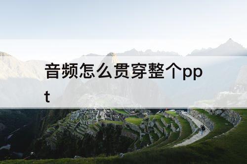 音频怎么贯穿整个ppt