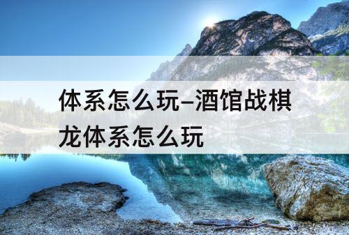 体系怎么玩-酒馆战棋龙体系怎么玩