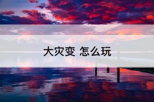 大灾变 怎么玩