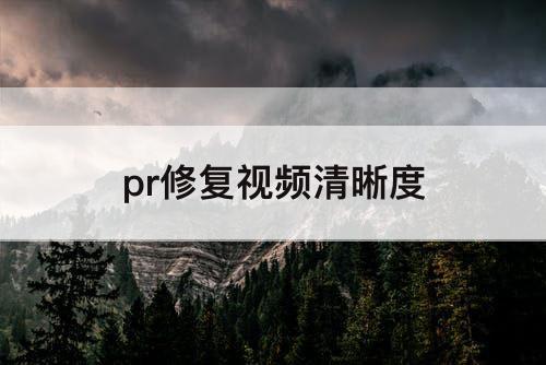 pr修复视频清晰度