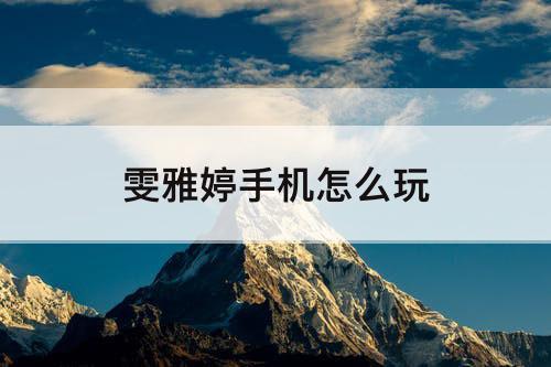 雯雅婷手机怎么玩