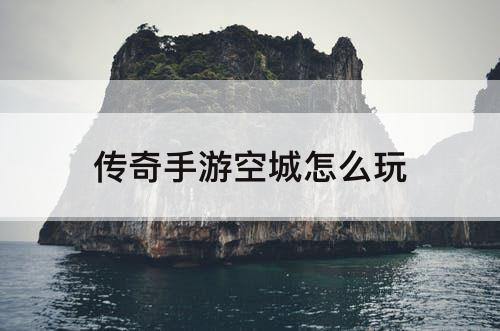 传奇手游空城怎么玩