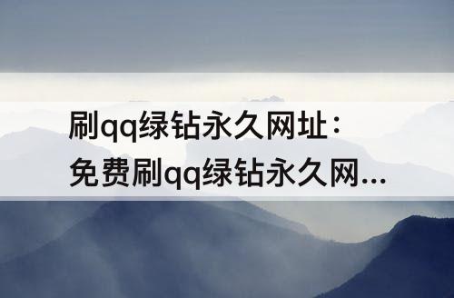 刷qq绿钻永久网址：免费刷qq绿钻永久网址