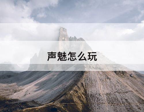 声魅怎么玩