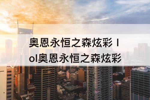 奥恩永恒之森炫彩 lol奥恩永恒之森炫彩