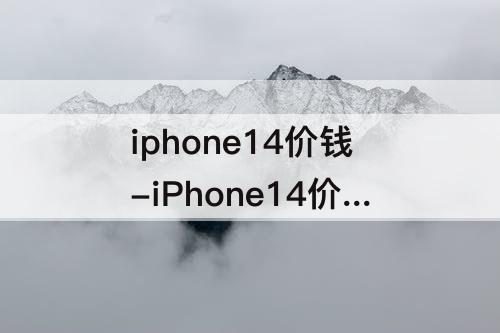 iphone14价钱-iPhone14价钱表