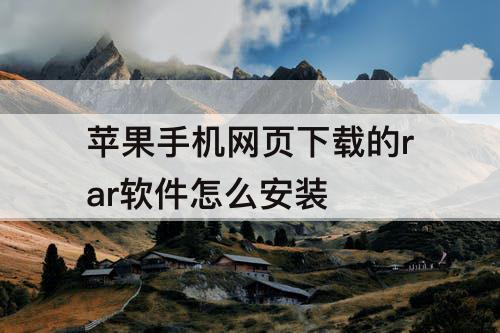 苹果手机网页下载的rar软件怎么安装
