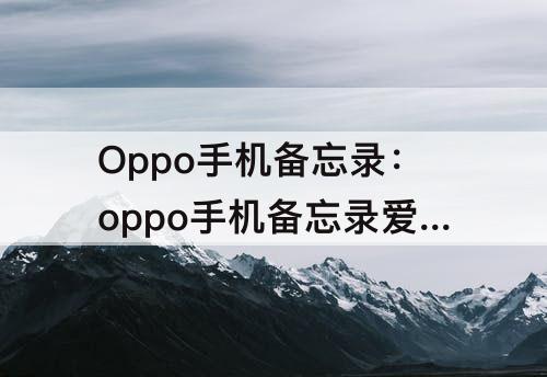 Oppo手机备忘录：oppo手机备忘录爱心代码