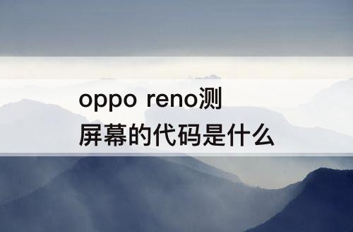 oppo reno测屏幕的代码是什么