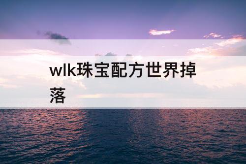 wlk珠宝配方世界掉落