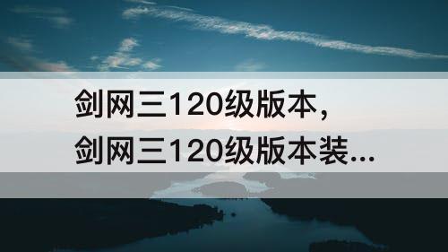 剑网三120级版本，剑网三120级版本装备