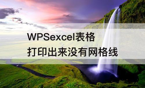 WPSexcel表格打印出来没有网格线