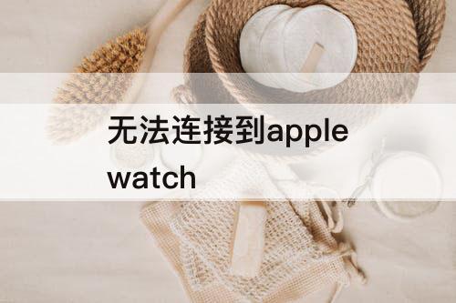 无法连接到applewatch