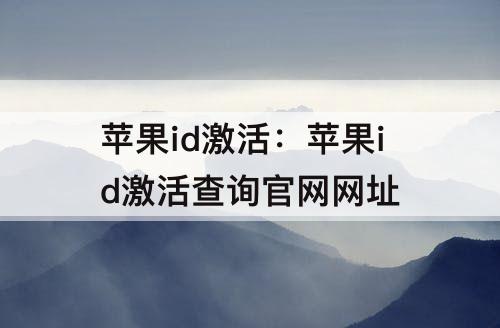 苹果id激活：苹果id激活查询官网网址