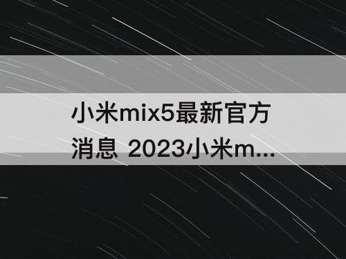 小米mix5最新官方消息 2023小米mix5最新官方消息