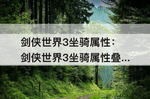 剑侠世界3坐骑属性：剑侠世界3坐骑属性叠加吗