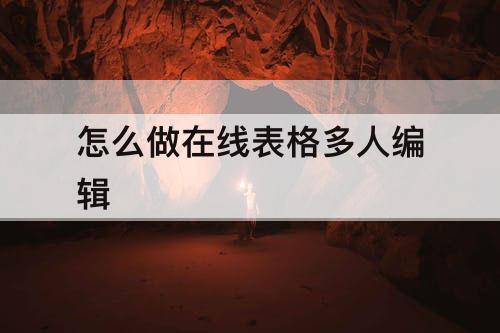 怎么做在线表格多人编辑