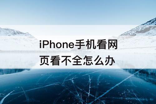 iPhone手机看网页看不全怎么办