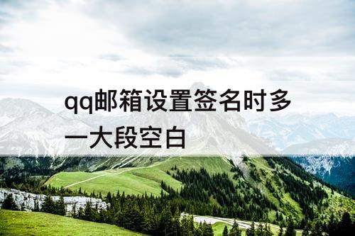 qq邮箱设置签名时多一大段空白