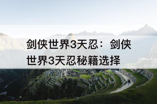剑侠世界3天忍：剑侠世界3天忍秘籍选择