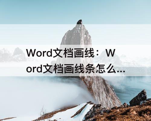 Word文档画线：Word文档画线条怎么是斜的