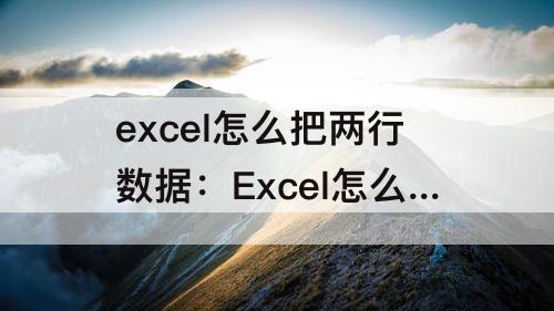 excel怎么把两行数据：Excel怎么把两行数据互换