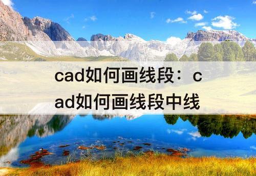 cad如何画线段：cad如何画线段中线