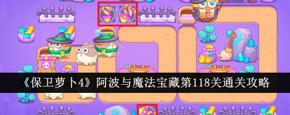 保卫萝卜4阿波与魔法宝藏第118关通关攻略